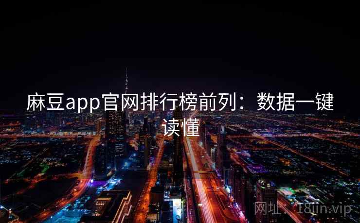 麻豆app官网排行榜前列：数据一键读懂
