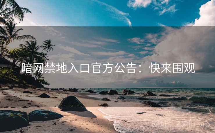 暗网禁地入口官方公告：快来围观
