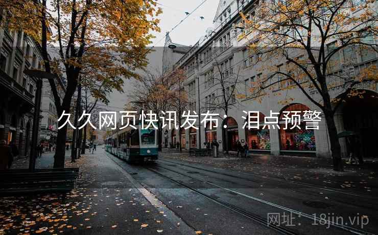 久久网页快讯发布：泪点预警