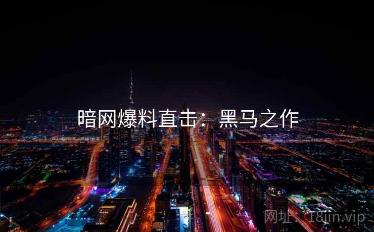 暗网爆料直击：黑马之作
